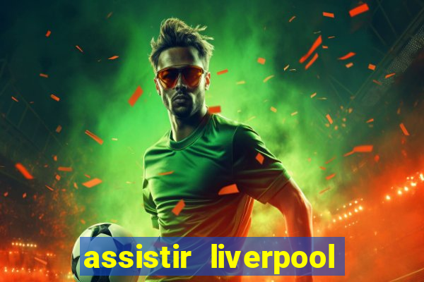 assistir liverpool x real madrid futemax